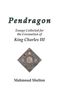 Pendragon: Essays Collected for the Coronation of King Charles III | Mahmoud Shelton | 