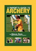 A Parent's Guide to Archery | Steve Ruis | 