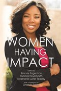 Women Having Impact | Tamara Floyd Smith ; Stephanie Luster-Teasley ; Kimarie Engerman | 