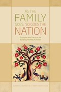 As the Family Goes, So Goes the Nation: Principles and Practices for Building Healthy Families | JillC. Thrift | 