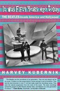 It Was Fifty Years Ago Today THE BEATLES Invade America and Hollywood | Harvey Kubernik | 