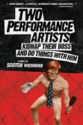 Two Performance Artists Kidnap Their Boss and Do Things with Him | Scotch Wichmann | 