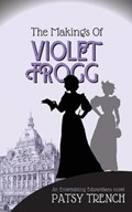 The Makings of Violet Frogg | Patsy Trench | 