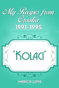 My Recipes from Croatia 1991-1995 'Kolaci'