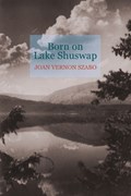 Born on Lake Shuswap | Joan V Szabo | 