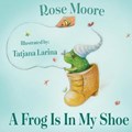 A Frog Is in My Shoe | Rose Moore ; Tatjana Larina | 