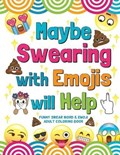 Maybe Swearing with Emojis will Help: Funny Swear Word & Emoji Adult Coloring Book | Nyx Spectrum | 