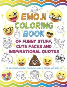 Emoji Coloring Book of Funny Stuff, Cute Faces and Inspirational Quotes: 30 Awesome Designs for Boys, Girls, Teens & Adults