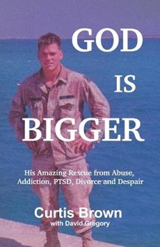 God Is Bigger: His Amazing Rescue from Abuse, Addiction, PTSD, Divorce and Despair