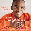 Hello, Crochet Friends! | Jonah Larson ; Jennifer Larson | 