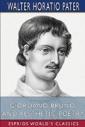 Giordano Bruno, and Aesthetic Poetry (Esprios Classics) | Walter Horatio Pater | 