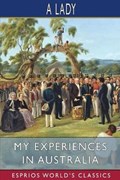 My Experiences in Australia (Esprios Classics) | A Lady | 