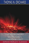 The Astronomy of Milton's 'Paradise Lost' (Esprios Classics) | Thomas N Orchard | 