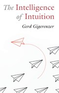 The Intelligence of Intuition | Gerd (Max Planck Institute for Human Development) Gigerenzer | 