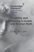 Disability and Healing in Greek and Roman Myth | Christian (University of Manchester) Laes | 