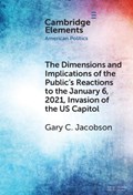 The Dimensions and Implications of the Public's Reactions to the January 6, 2021, Invasion of the U.S. Capitol | Gary C. (University of California San Diego) Jacobson | 