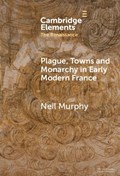 Plague, Towns and Monarchy in Early Modern France | Neil (Northumbria University) Murphy | 