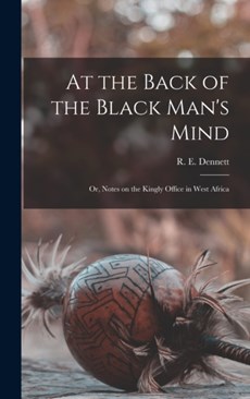 At the Back of the Black Man's Mind; or, Notes on the Kingly Office in West Africa
