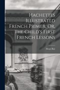 Hachettes Illustrated French Primer, Or, The Child's First French Lessons | Henri Bué | 