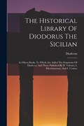 The Historical Library Of Diodorus The Sicilian: In Fifteen Books. To Which Are Added The Fragments Of Diodorus, And Those Published By H. Valesius, I | Diodorus (Siculus ). | 