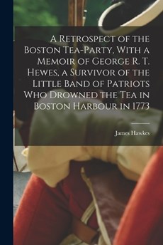 A Retrospect of the Boston Tea-party, With a Memoir of George R. T. Hewes, a Survivor of the Little Band of Patriots who Drowned the tea in Boston Har