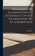Athanasius De Incarnatione. St. Athanasius On the Incarnation, Tr. by A. Robertson | Athanasius | 