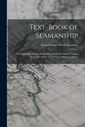 Text-Book of Seamanship: The Equipping and Handling of Vessels Under Sail Or Steam, for the Use of the United States Naval Academy | United States Naval Academy | 
