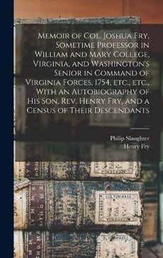 Memoir of Col. Joshua Fry, Sometime Professor in William and Mary College, Virginia, and Washington's Senior in Command of Virginia Forces, 1754, etc.