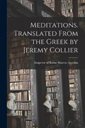 Meditations. Translated From the Greek by Jeremy Collier | Emperor Of Rome Marcus Aurelius | 