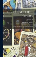 Thrice-Greatest Hermes; Studies in Hellenistic Theosophy and Gnosis; Volume III | Hermes Trismegistus | 