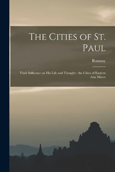 The Cities of St. Paul: Their Influence on his Life and Thought: the Cities of Eastern Asia Minor