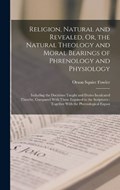 Religion, Natural and Revealed, Or, the Natural Theology and Moral Bearings of Phrenology and Physiology | Orson Squire Fowler | 