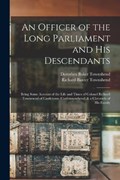 An Officer of the Long Parliament and His Descendants | Richard Baxter Townshend ; Dorothea Baker Townshend | 