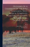 Outlines Of A Grammar Of The Susu Language, West Africa, Compiled, With The Assistance Of The Rev. J.h. Duport, By R.r | R R ; Susu Language | 