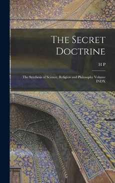 The Secret Doctrine; the Synthesis of Science, Religion and Philosophy Volume INDX