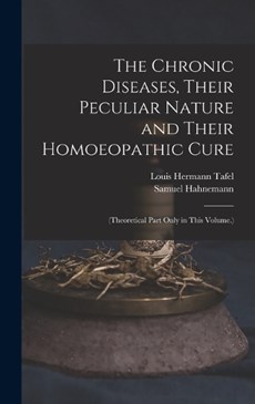 The Chronic Diseases, Their Peculiar Nature and Their Homoeopathic Cure: (Theoretical Part Only in This Volume.)