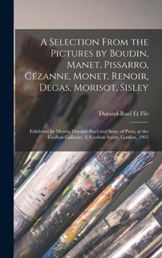 A Selection From the Pictures by Boudin, Manet, Pissarro, Cézanne, Monet, Renoir, Degas, Morisot, Sisley