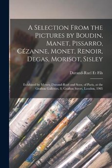 A Selection From the Pictures by Boudin, Manet, Pissarro, Cézanne, Monet, Renoir, Degas, Morisot, Sisley