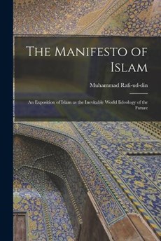 The Manifesto of Islam; An Exposition of Islam as the Inevitable World Iideology of the Future