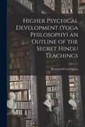 Higher Psychical Development (Yoga Philosophy) an Outline of the Secret Hindu Teachings | Hereward Carrington | 