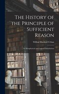 The History of the Principle of Sufficient Reason: Its Metaphysical and Logical Formulations | Wilbur Marshall Urban | 