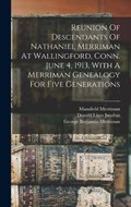 Reunion Of Descendants Of Nathaniel Merriman At Wallingford, Conn. June 4, 1913, With A Merriman Genealogy For Five Generations | Mansfield 1848-1925 Merriman | 
