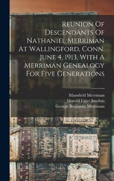 Reunion Of Descendants Of Nathaniel Merriman At Wallingford, Conn. June 4, 1913, With A Merriman Genealogy For Five Generations