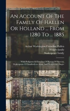 An Account Of The Family Of Hallen Or Holland ... From ... 1280 To ... 1885