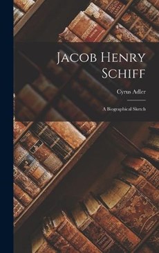 Jacob Henry Schiff; A Biographical Sketch