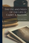 The Use and Need of the Life of Carry A. Nation | Carry Amelia Nation | 