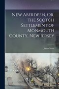New Aberdeen, Or, the Scotch Settlement of Monmouth County, New Jersey | James Steen | 