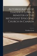 Autobiography of Thaddeus Lewis, a Minister of the Methodist Episcopal Church in Canada | Thaddeus Lewis | 