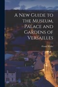 A New Guide to the Museum, Palace and Gardens of Versailles | Printer Klefer | 