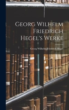 Georg Wilhelm Friedrich Hegel's Werke